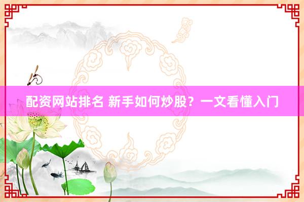 配资网站排名 新手如何炒股？一文看懂入门