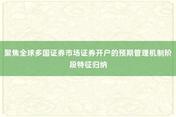聚焦全球多国证券市场证券开户的预期管理机制阶段特征归纳
