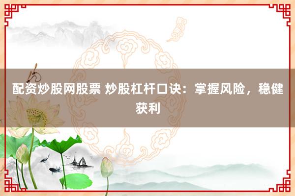 配资炒股网股票 炒股杠杆口诀:掌握风险,稳健获利