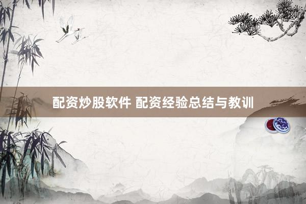 配资炒股软件 配资经验总结与教训